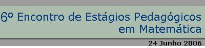 6� Encontro de Est�gios Pedag�gicos em Matem�tica 2006