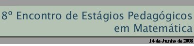 8� Encontro de Est�gios Pedag�gicos em Matem�tica 2008