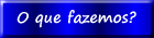 O que Fazemos?