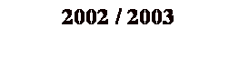 Text Box: 2002 / 2003