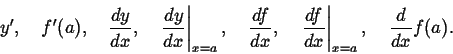 \begin{displaymath}y',\quad f'(a),\quad \frac{dy}{dx},\quad
\left.\frac{dy}{dx}...
...\left.\frac{df}{dx}\right\vert _{x=a},\quad \frac{d}{dx}f(a).
\end{displaymath}