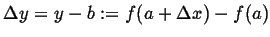 $\Delta y=y-b:=f(a+\Delta x)-f(a)$