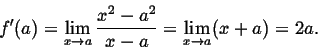 \begin{displaymath}f'(a)=\lim_{x\to a}\frac{x^2-a{}^2}{x-a} =
\lim_{x\to a}(x+a)= 2a.
\end{displaymath}