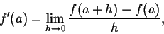 \begin{displaymath}f'(a)=
\lim_{h\to0}\frac{f(a+h)-f(a)}h,
\end{displaymath}