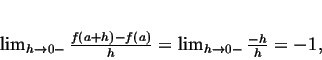 \begin{displaymath}
\lim_{h\to0-}\frac{f(a+h)-f(a)}h =
\lim_{h\to0-}\frac{-h}h=-1,
\end{displaymath}
