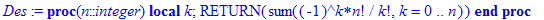 Des := proc (n::integer) local k; RETURN(sum((-1)^k*n!/k!,k = 0 .. n)) end proc