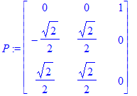 P := matrix([[0, 0, 1], [-1/2*2^(1/2), 1/2*2^(1/2), 0], [1/2*2^(1/2), 1/2*2^(1/2), 0]])